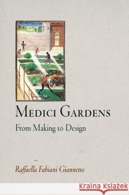 Medici Gardens: From Making to Design Giannetto, Raffaella Fabiani 9780812240726 University of Pennsylvania Press