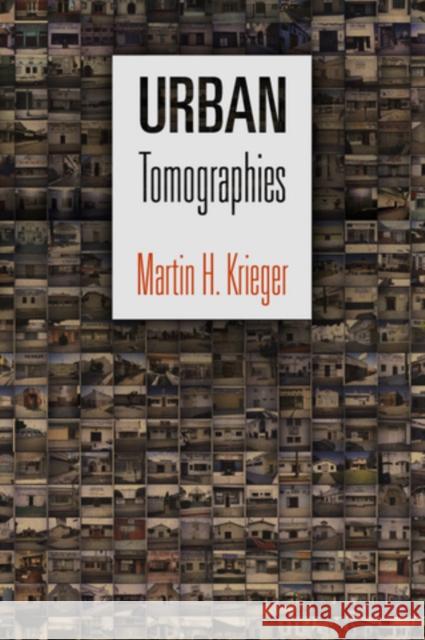 Urban Tomographies Martin H. Krieger 9780812243048 University of Pennsylvania Press