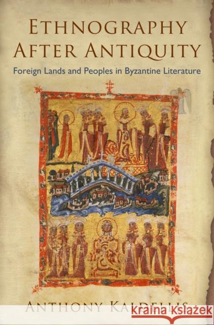 Ethnography After Antiquity: Foreign Lands and Peoples in Byzantine Literature Kaldellis, Anthony 9780812245318 University of Pennsylvania Press