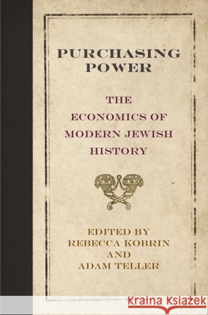Purchasing Power: The Economics of Modern Jewish History Rebecca Kobrin Adam Teller 9780812247305