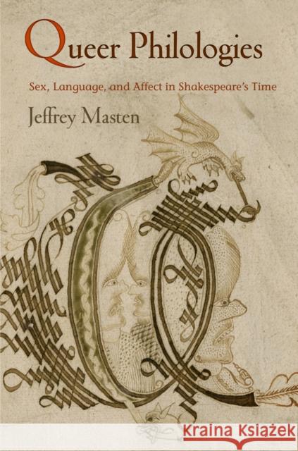 Queer Philologies: Sex, Language, and Affect in Shakespeare's Time Masten, Jeffrey 9780812247862 University of Pennsylvania Press