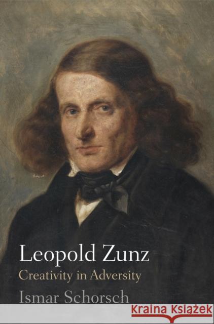 Leopold Zunz: Creativity in Adversity Ismar Schorsch 9780812248531 University of Pennsylvania Press