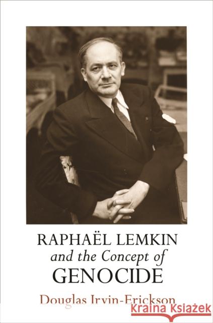 Raphaël Lemkin and the Concept of Genocide Irvin-Erickson, Douglas 9780812248647 University of Pennsylvania Press