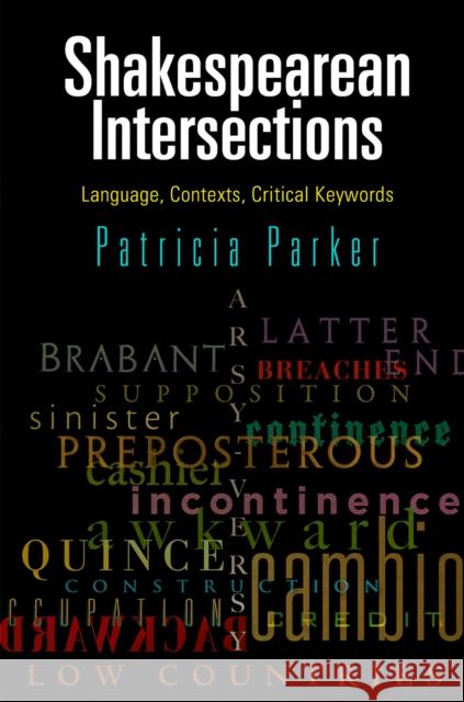 Shakespearean Intersections: Language, Contexts, Critical Keywords Patricia Parker 9780812249743 University of Pennsylvania Press
