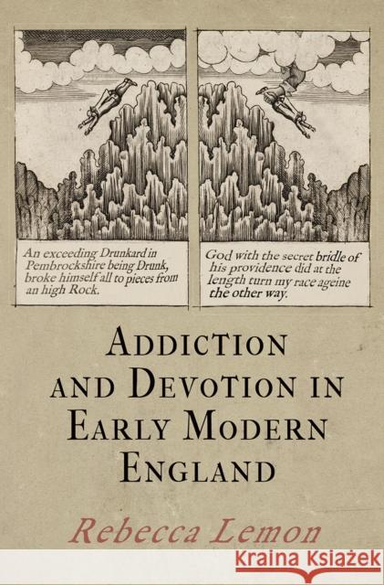 Addiction and Devotion in Early Modern England Rebecca Lemon 9780812249965 University of Pennsylvania Press