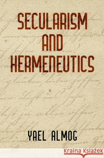 Secularism and Hermeneutics  9780812251258 University of Pennsylvania Press