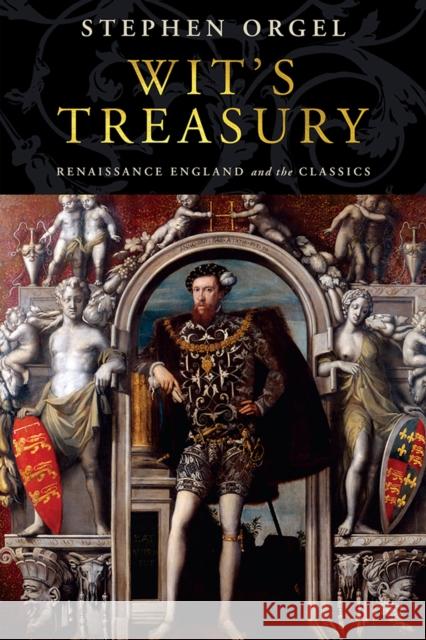 Wit's Treasury: Renaissance England and the Classics Stephen Orgel 9780812253276
