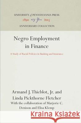 Negro Employment in Finance: A Study of Racial Policies in Banking and Insurance Armand J. Thieblo Linda Pickthorne Fletcher Marjorie C. Denison 9780812276220