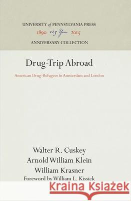 Drug-Trip Abroad: American Drug-Refugees in Amsterdam and London Walter R. Cuskey Arnold William Klein William Krasner 9780812276534