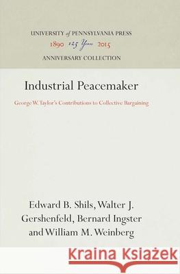 Industrial Peacemaker: George W. Taylor's Contributions to Collective Bargaining Edward B. Shils etc.  9780812277722