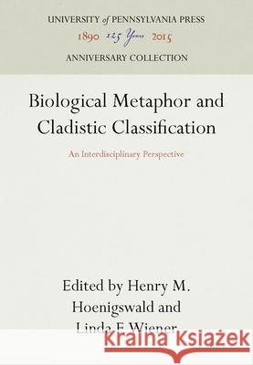 Biological Metaphor and Cladistic Classification Henry Hoenigswald Henry M. Hoenigswald Linda F. Wiener 9780812280142 University of Pennsylvania Press