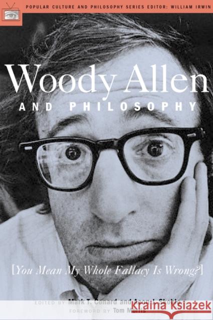 Woody Allen and Philosophy: You Mean My Whole Fallacy Is Wrong? Conard, Mark T. 9780812694536 Open Court Publishing Company