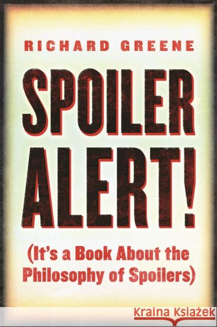 Spoiler Alert!: (It's a Book about the Philosophy of Spoilers) Greene, Richard 9780812694697