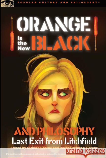 Orange Is the New Black and Philosophy: Last Exit from Litchfield Richard Greene Rachel Robison-Greene 9780812698992