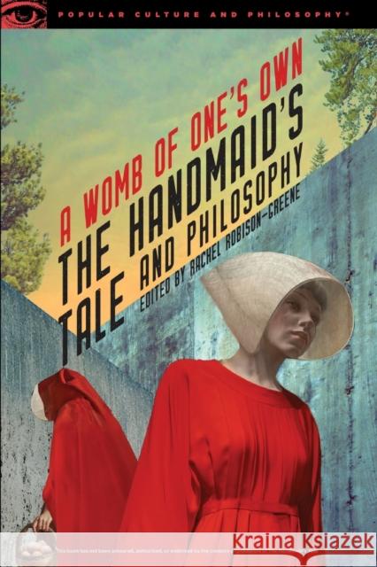 The Handmaid's Tale and Philosophy: A Womb of One's Own Rachel Robison-Greene 9780812699920