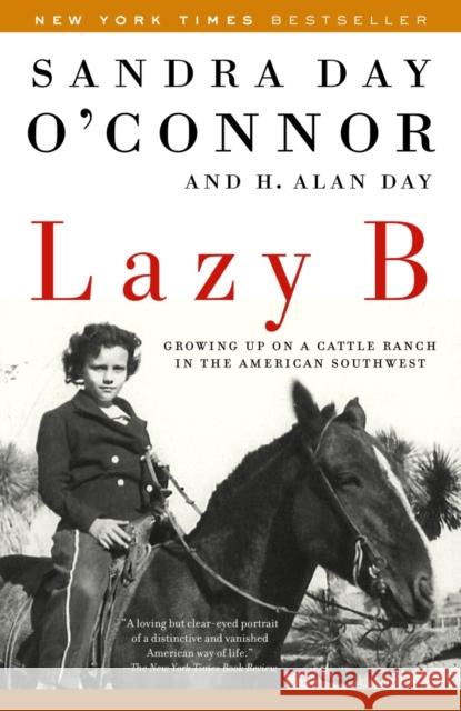 Lazy B: Growing Up on a Cattle Ranch in the American Southwest Sandra Day O'Connor H. Alan Day Hollis Alan Day 9780812966732 Random House Trade