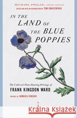In the Land of the Blue Poppies: The Collected Plant-Hunting Writings of Frank Kingdon Ward Frank Kingdon Ward 9780812967395