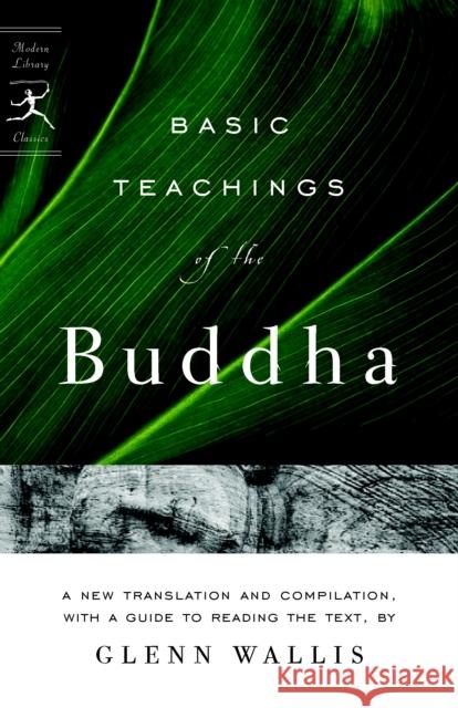 Basic Teachings of the Buddha: A New Translation and Compilation, with a Guide to Reading the Texts Glenn Wallis 9780812975239 Modern Library