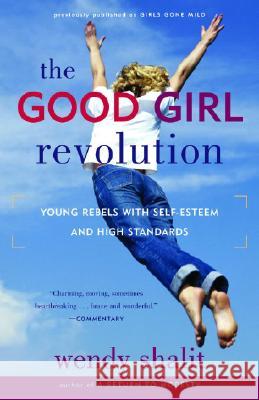 The Good Girl Revolution: Young Rebels with Self-Esteem and High Standards Wendy Shalit 9780812975369 Ballantine Books