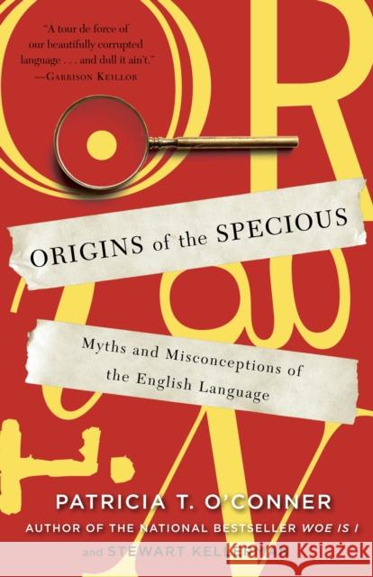 Origins of the Specious: Myths and Misconceptions of the English Language O'Conner, Patricia T. 9780812978100