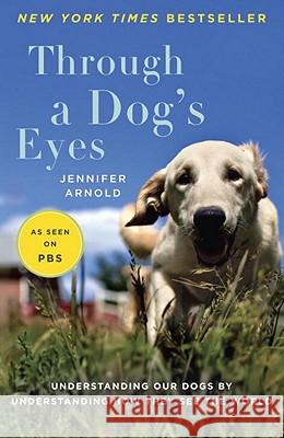 Through a Dog's Eyes: Understanding Our Dogs by Understanding How They See the World Jennifer Arnold 9780812981087