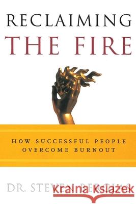 Reclaiming the Fire: How Successful People Overcome Burnout Steven Berglas 9780812992557
