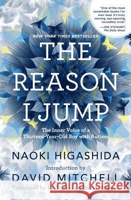 The Reason I Jump: The Inner Voice of a Thirteen-Year-Old Boy with Autism Naoki Higashida Keiko Yoshida David Mitchell 9780812994865