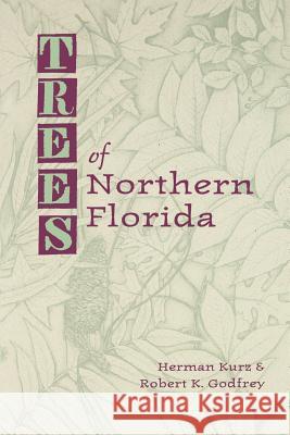 Trees of Northern Florida Robert K. Godfrey Herman Kurz Mary Livingston 9780813006666 University Press of Florida