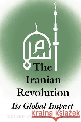 The Iranian Revolution: Its Global Impact John L. Esposito Editor Joh 9780813010175 University Press of Florida