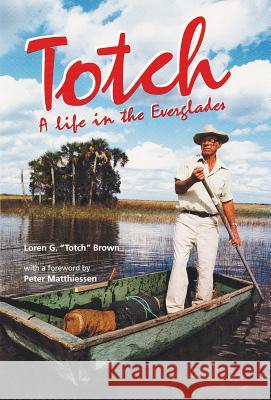 Totch: A Life in the Everglades Brown, Loren G. 9780813012285 University Press of Florida