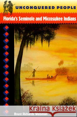 Unconquered People: Florida's Seminole and Miccosukee Indians Brent Richards Weisman Jerald T. Milanich 9780813016634 University Press of Florida