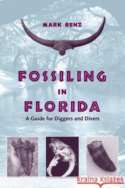 Fossiling in Florida: A Guide for Diggers and Divers Mark Renz Marisa Renz 9780813016771 University Press of Florida
