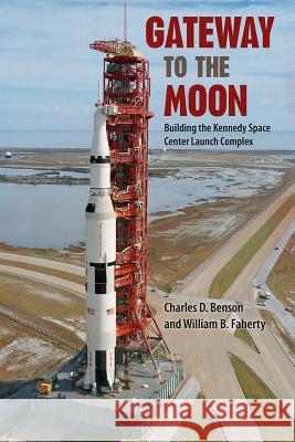 Gateway to the Moon: Building the Kennedy Space Center Launch Complex Benson, Charles D. 9780813020914 University Press of Florida