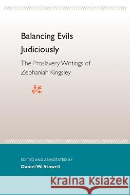 Balancing Evils Judiciously: The Proslavery Writings of Zephaniah Kingsley Daniel W. Stowell Eugene D. Genovese Raymond Arsenault 9780813021171 University Press of Florida