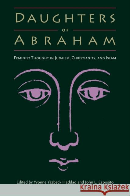 Daughters of Abraham: Feminist Thought in Judaism, Christianity, and Islam Haddad, Yvonne Yazbeck 9780813025940 University Press of Florida