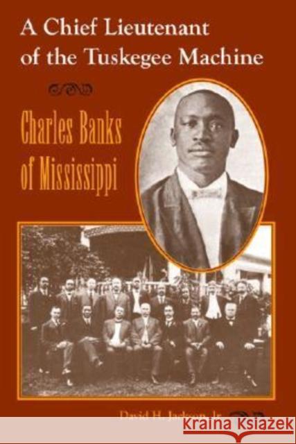 Chief Lieutenant of the Tuskegee Machine: Charles Banks of Mississippi Jackson, David H., Jr. 9780813032719 University Press of Florida