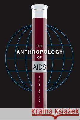 The Anthropology of AIDS: A Global Perspective Whelehan, Patricia 9780813032924 University Press of Florida