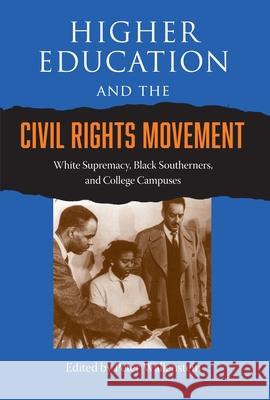 Higher Education and the Civil Rights Movement: White Supremacy, Black Southerners, and College Campuses Peter Wallenstein 9780813034447 University Press of Florida