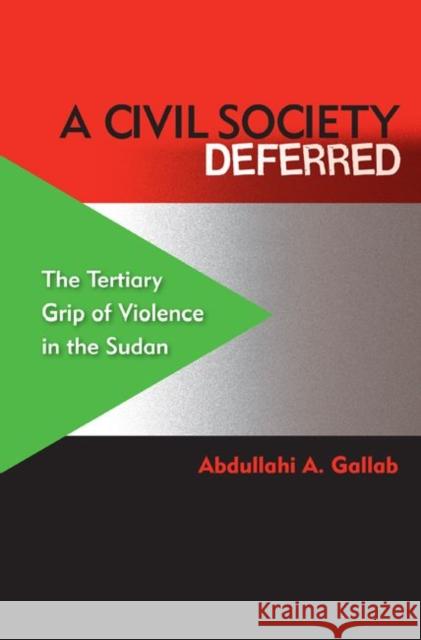A Civil Society Deferred: The Tertiary Grip of Violence in the Sudan Gallab, Abdullahi a. 9780813044460 University Press of Florida