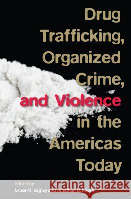 Drug Trafficking, Organized Crime, and Violence in the Americas Today Bruce M. Bagley Jonathan D. Rosen 9780813054667 University Press of Florida