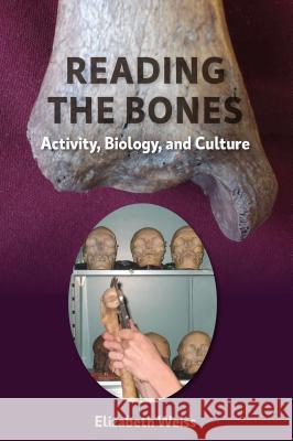 Reading the Bones: Activity, Biology, and Culture Elizabeth Weiss 9780813054988 University Press of Florida