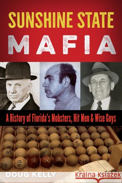 Sunshine State Mafia: A History of Florida's Mobsters, Hit Men, and Wise Guys Doug Kelly 9780813080482 University Press of Florida