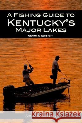 A Fishing Guide to Kentucky's Major Lakes Arthur Lander 9780813109466 University Press of Kentucky