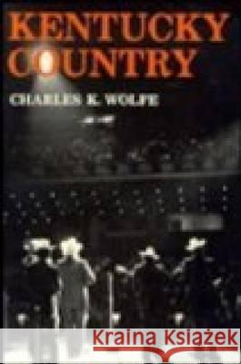 Kentucky Country: Folk and Country Music of Kentucky Charles K. Wolfe 9780813114682 University Press of Kentucky