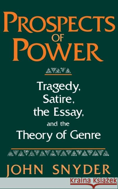Prospects of Power: Tragedy, Satire, the Essay, and the Theory of Genre Snyder, John 9780813117249 University Press of Kentucky