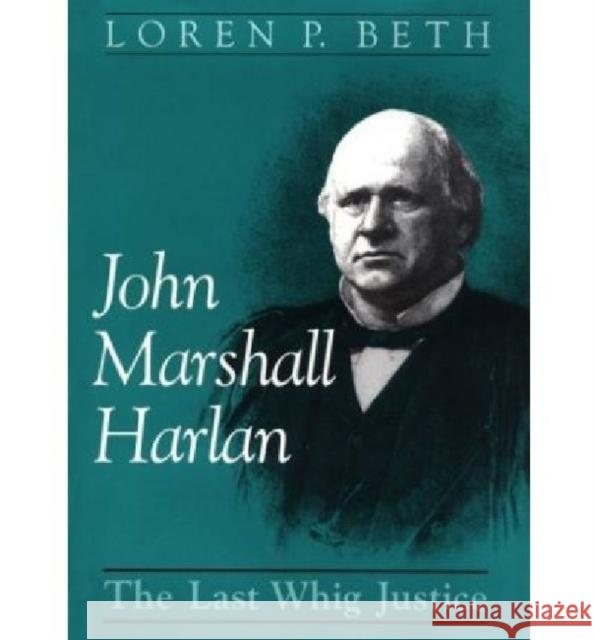 John Marshall Harlan: The Last Whig Justice Beth, Loren P. 9780813117782 University Press of Kentucky