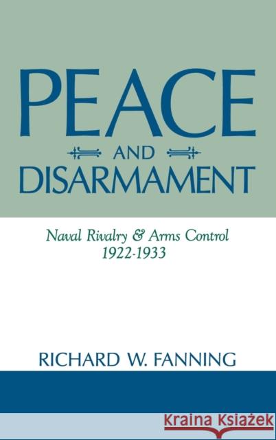 Peace and Disarmament: Naval Rivalry and Arms Control, 1922-1933 Fanning, Richard 9780813118789 University Press of Kentucky