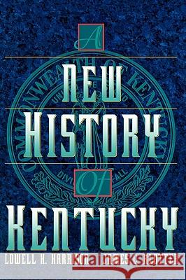 A New History of Kentucky Lowell Hayes Harrison James C. Klotter 9780813120089 University Press of Kentucky