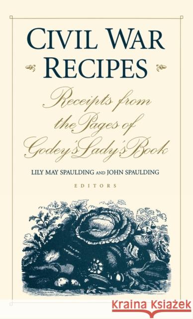 Civil War Recipes: Receipts from the Pages of Godey's Lady's Book Lily May Spaulding John Spaulding 9780813120829