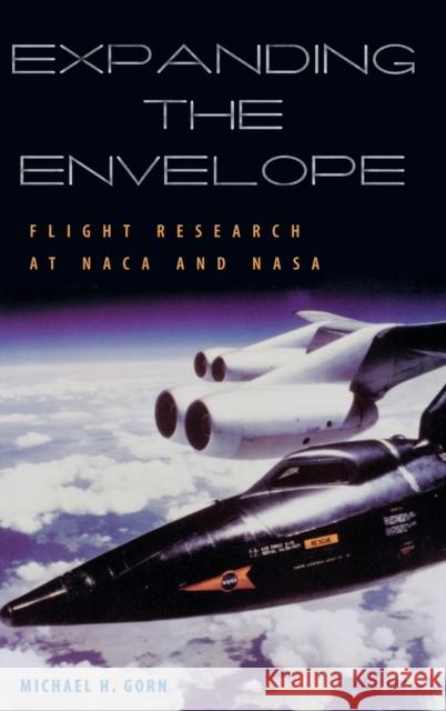 Expanding the Envelope: Flight Research at the NACA and NASA Gorn, Michael H. 9780813122052 University Press of Kentucky
